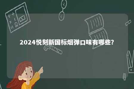 2024悦刻新国标烟弹口味有哪些？ 